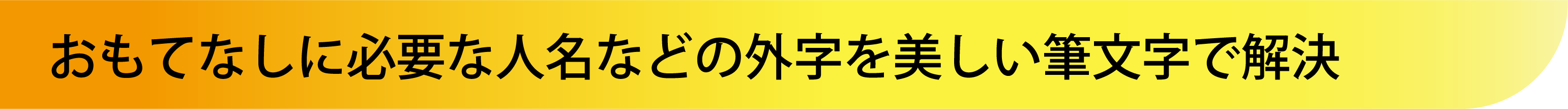 おもてなしに必要な人名などの外字を美しい筆文字で解決